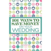 101 Ways to Save Money on Your Wedding (Paperback)