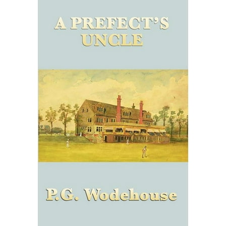 A Prefect's Uncle (Paperback) by P G Wodehouse