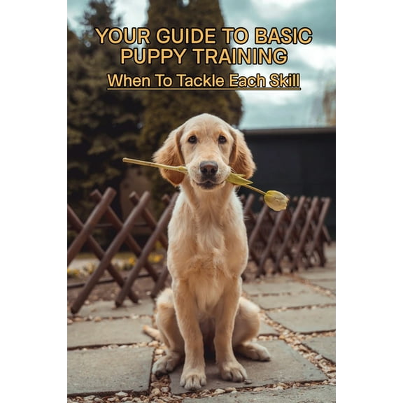 Your Guide To Basic Puppy Training: When To Tackle Each Skill: Puppy Training Treats (Paperback)