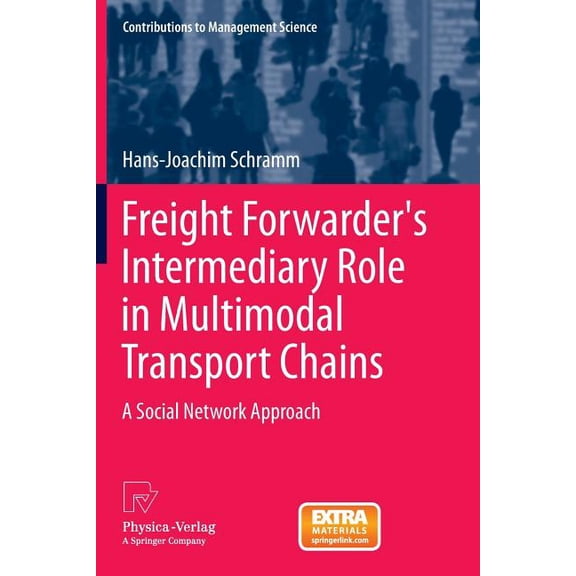 Contributions to Management Science Freight Forwarder's Intermediary Role in Multimodal Transport Chains: A Social Network Approach, (Paperback)