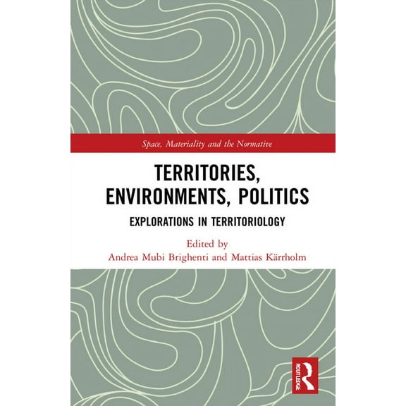 Space, Materiality and the Normative Territories, Environments, Politics: Explorations in Territoriology, (Hardcover)