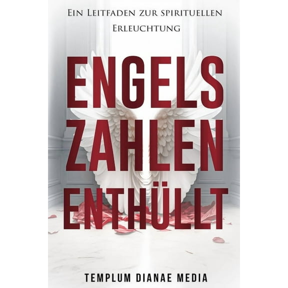 Engelszahlen Enthüllt: Ein Leitfaden zur spirituellen Erleuchtung, (Paperback)