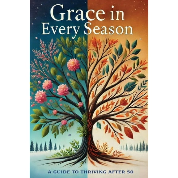 Grace in Every Season: A Guide to Thriving after 50, (Paperback)