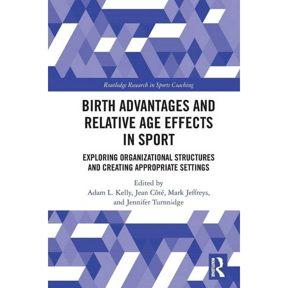 Routledge Research in Sports Coaching Birth Advantages and Relative Age Effects in Sport: Exploring Organizational Structures and Creating Appropriate Setting, (Paperback)