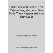 Grits, Guts, and Genius: True Tales of MegaSuccess: Who Made Them Happen and How They Did It [Paperback - Used]