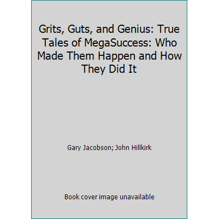 Grits, Guts, and Genius: True Tales of MegaSuccess: Who Made Them Happen and How They Did It [Paperback - Used]