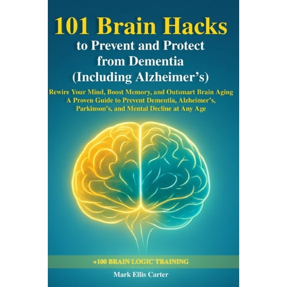 101 Brain Hacks to Prevent and Protect from Dementia (Including Alzheimer's): Rewire Your Mind, Boost Memory, and Outsma, (Paperback)