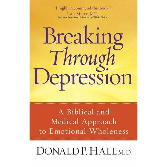 Breaking Through Depression: A Biblical and Medical Approach to Emotional Wholeness, (Paperback)