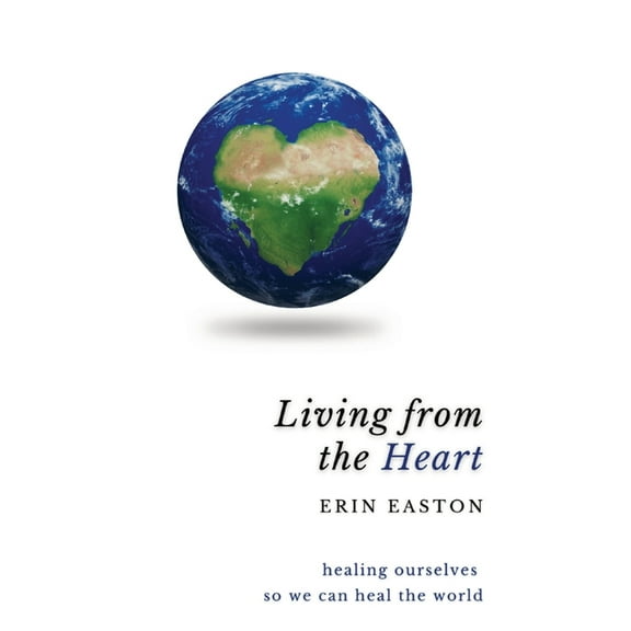 Living From The Heart: Healing ourselves so we can heal the world, (Paperback)