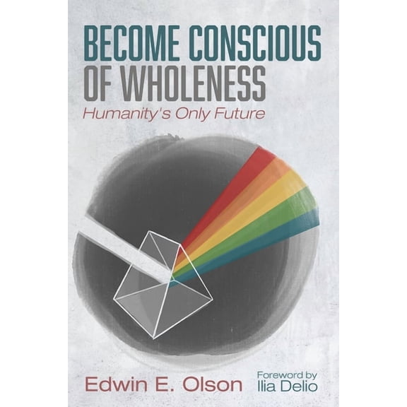 Become Conscious of Wholeness: Humanity's Only Future, (Hardcover)