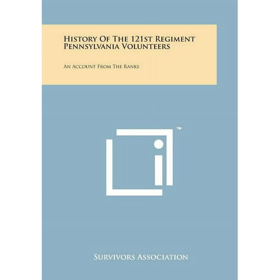 History of the 121st Regiment Pennsylvania Volunteers: An Account from the Ranks