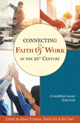 Connecting Faith and Work in the 21st Century: A Faith@work Summit Study Guide (Paperback) by Albert M Erisman, Sir David Gill, William C Peel