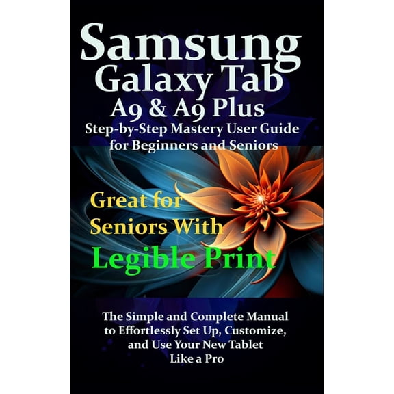 Samsung Galaxy Tab A9 & A9 Plus Step-by-Step Mastery User Guide for Beginners and Seniors: The Simple and Complete M, (Paperback)