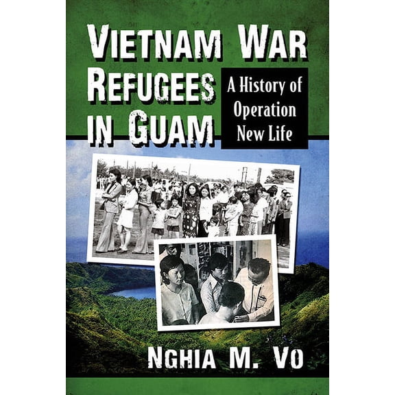 Vietnam War Refugees in Guam: A History of Operation New Life, (Paperback)
