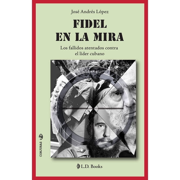 Fidel en la mira. los fallidos atentados contra el líder cubano