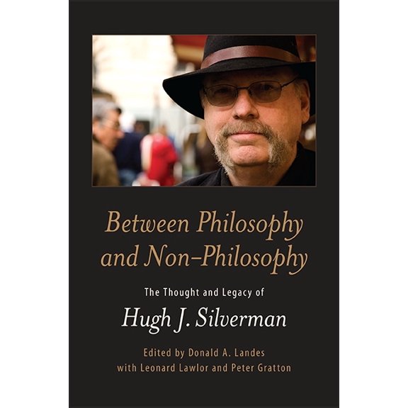 Between Philosophy and Non-Philosophy: The Thought and Legacy of Hugh J. Silverman, (Hardcover)