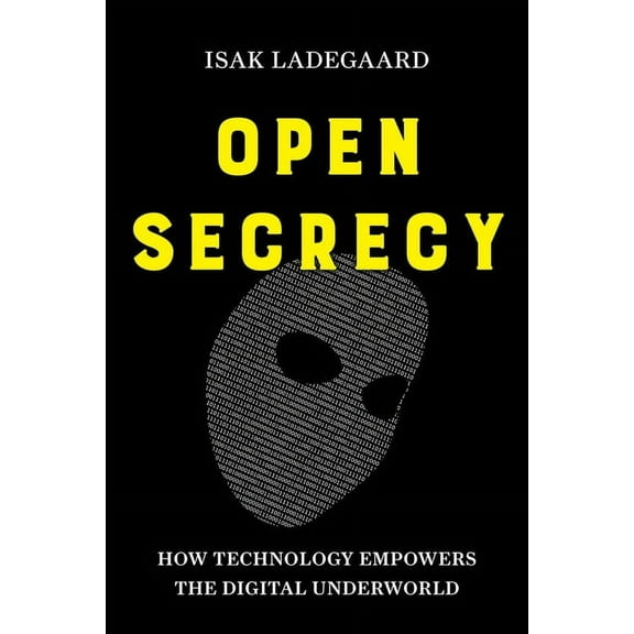 Open Secrecy: How Technology Empowers the Digital Underworld, (Paperback)