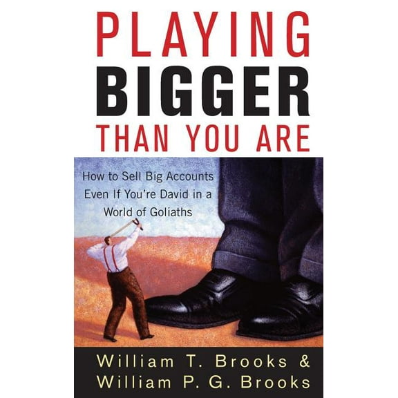 Playing Bigger Than You Are: How to Sell Big Accounts Even If You're David in a World of Goliaths, (Hardcover)