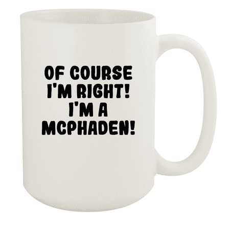 

Of Course I m Right! I m A Mcphaden! - Ceramic 15oz White Mug White