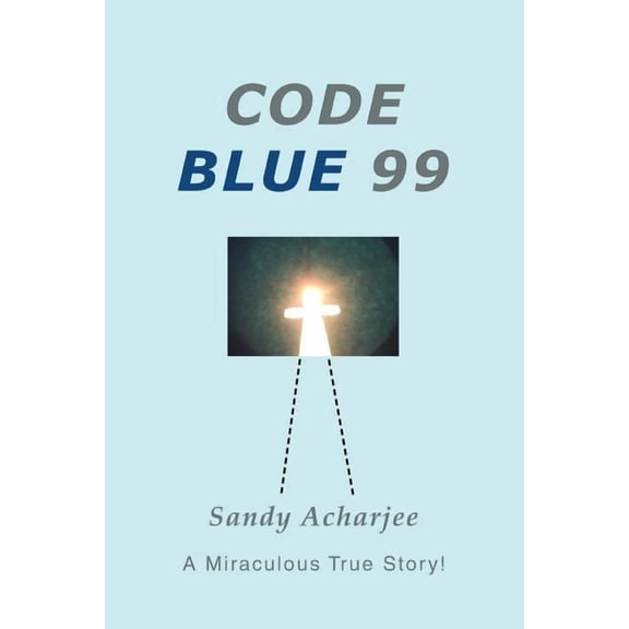 Code Blue 99: A Miraculous True Story!, (Paperback)