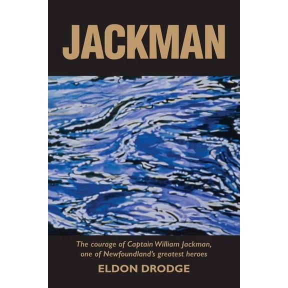 Jackman: The Courage of Captain William Jackman, One of Newfoundland's Greatest Heroes, (Paperback)