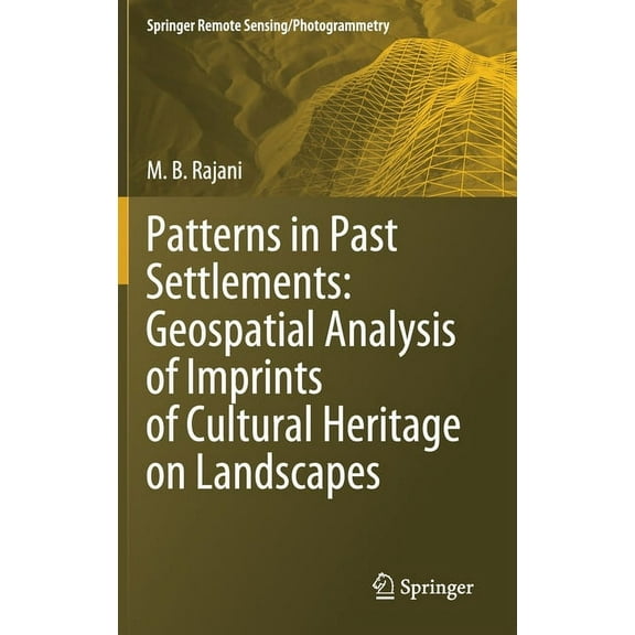 Springer Remote Sensing/Photogrammetry Patterns in Past Settlements: Geospatial Analysis of Imprints of Cultural Heritage on Landscapes, (Hardcover)