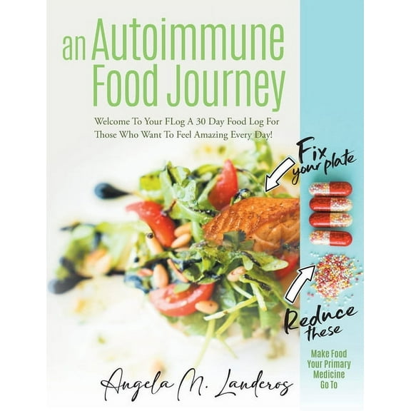 An Autoimmune Food Journey: Welcome To Your FLog A 30 Day Food Log For Those Who Want To Feel Amazing Every Day!, (Paperback)
