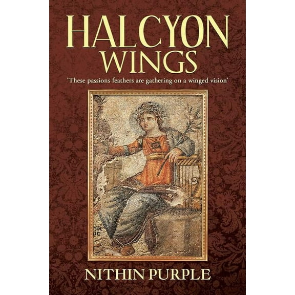 Halcyon Wings: 'These Passions Feathers Are Gathering on a Winged Vision', (Paperback)