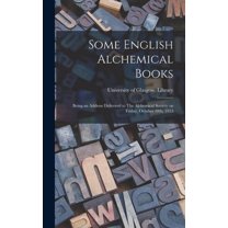 Some English Alchemical Books: Being an Address Delivered to The Alchemical Society on Friday, October 10th, 1913 (Hardcover)