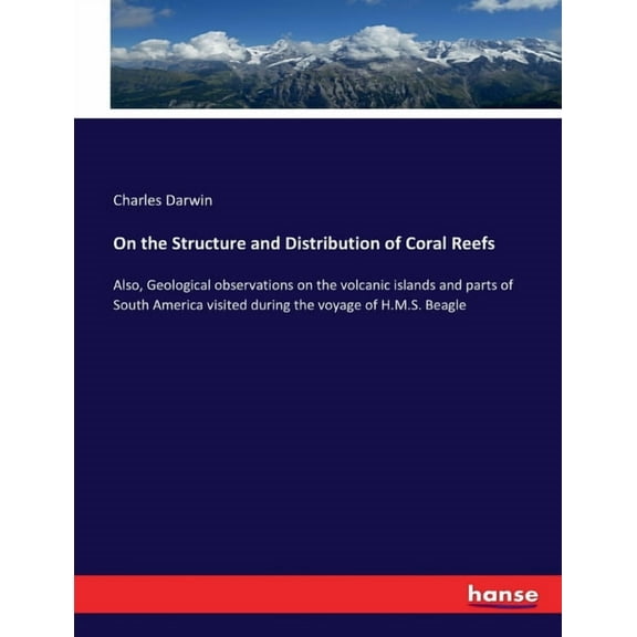 On the Structure and Distribution of Coral Reefs: Also, Geological observations on the volcanic islands and parts of Sou, (Paperback)