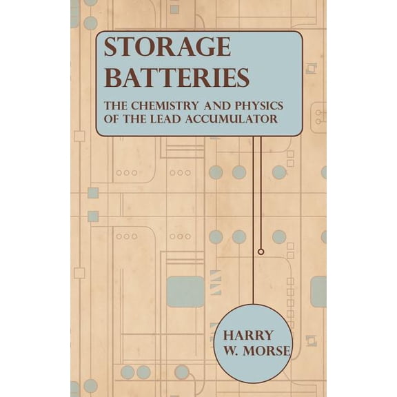 Storage Batteries - The Chemistry And Physics Of The Lead Accumulator (Paperback)