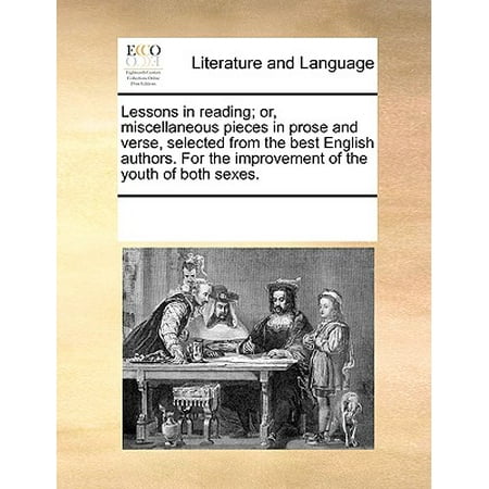 Lessons in Reading; Or, Miscellaneous Pieces in Prose and Verse, Selected from the Best English Authors. for the Improvement of the Youth of Both