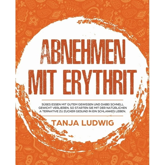 Abnehmen mit Erythrit: SÃ¼Ães essen mit gutem Gewissen und dabei schnell Gewicht verlieren. So starten Sie mit der natÃ¼rl, (Paperback)