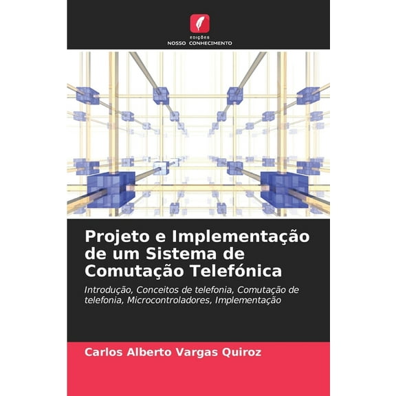 Projeto e ImplementaÃ§Ã£o de um Sistema de ComutaÃ§Ã£o TelefÃ³nica, (Paperback)
