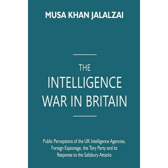 The Intelligence War in Britain: Public Perceptions of the UK Intelligence Agencies, Foreign Espionage, the Tory Party a, (Paperback)
