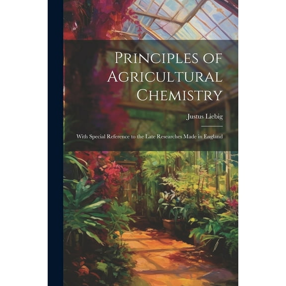 Principles of Agricultural Chemistry: With Special Reference to the Late Researches Made in England (Paperback)