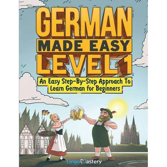 German Made Easy Level 1: An Easy Step-By-Step Approach To Learn German for Beginners (Textbook   Workbook Included), (Paperback)