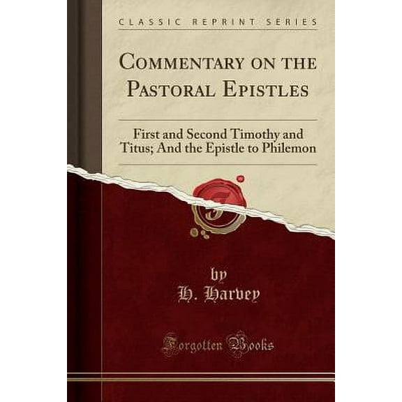 Commentary on the Pastoral Epistles : First and Second Timothy and Titus; And the Epistle to Philemon (Classic Reprint)