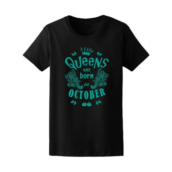 Queens Are Born In October Quote T-Shirt Women -Image by Shutterstock, Female Small