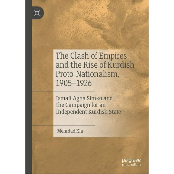 The Clash of Empires and the Rise of Kurdish Proto-Nationalism, 1905-1926: Ismail Agha Simko and the Campaign for an Ind, (Hardcover)