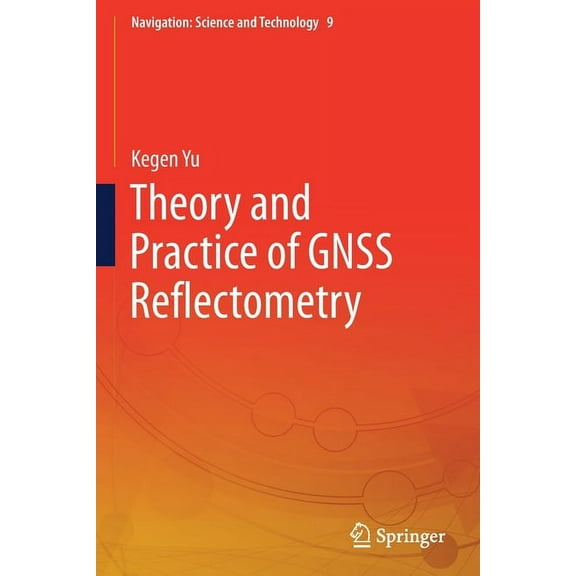 Navigation: Science and Technology Theory and Practice of Gnss Reflectometry, Book 9, (Paperback)
