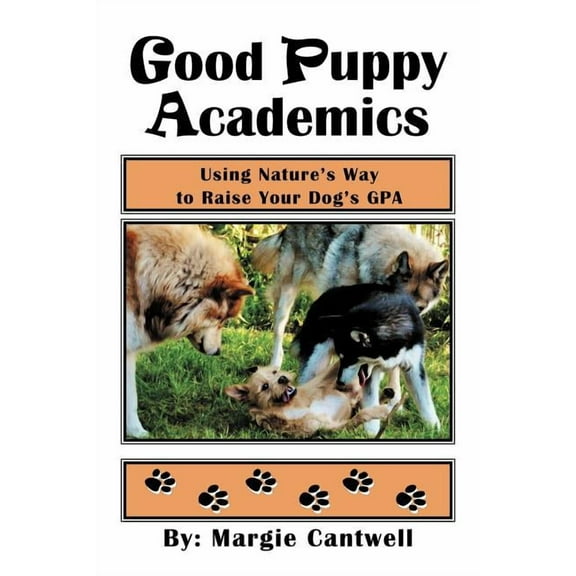Good Puppy Academics: Using Nature's Way to Raise Your Dog's Gpa, (Paperback)