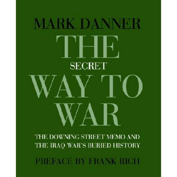 Pre-Owned The Secret Way to War: The Downing Street Memo and the Iraq War's Buried History (Paperback 9781590172070) by Mark Danner, Frank Rich