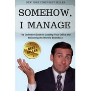 Somehow, I Manage: Motivational quotes and advice from Michael Scott of The Office - The Definitive Guide to Leading Your Office and Becoming the World's Best Boss (Hardcover)