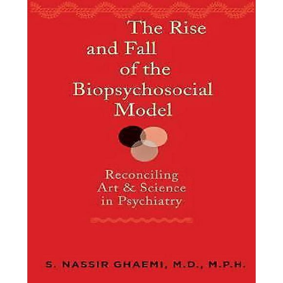 The Rise and Fall of the Biopsychosocial Model: Reconciling Art and Science in Psychiatry
