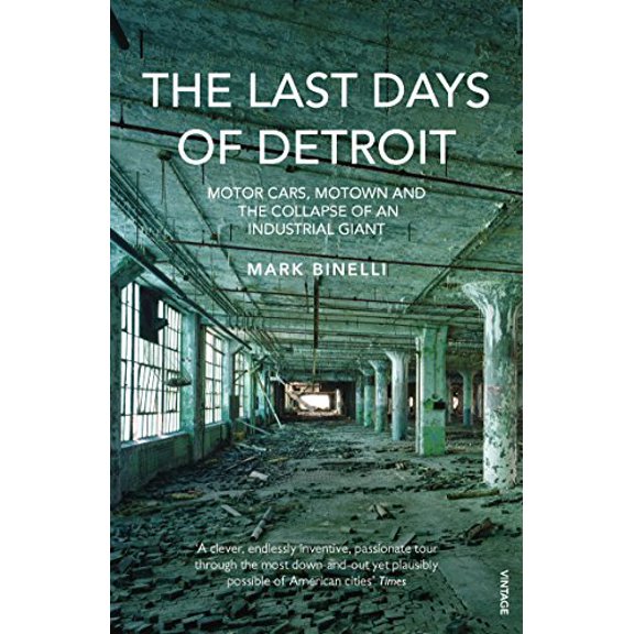 The Last Days of Detroit: Motor Cars, Motown and the Collapse of an Industrial Giant