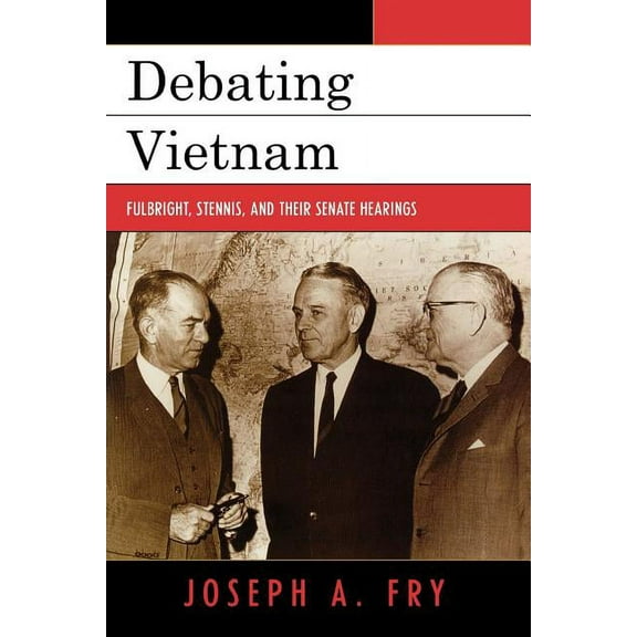 Vietnam: America in the War Years Debating Vietnam: Fulbright, Stennis, and Their Senate Hearings, (Paperback)