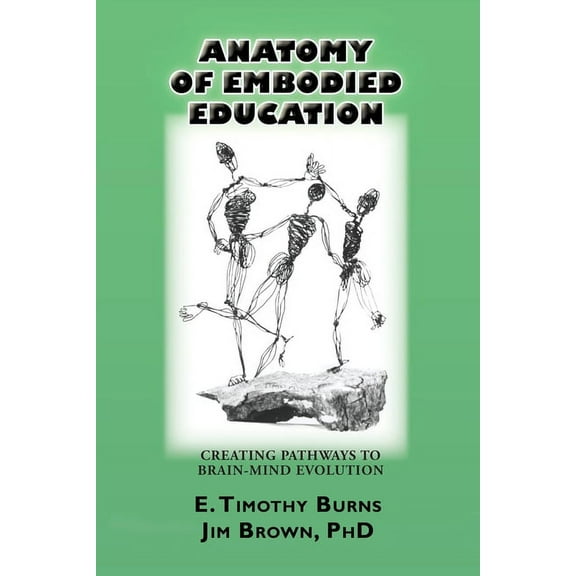 Anatomy of Embodied Education: Creating Pathways to Brain-Mind Evolution, (Paperback)