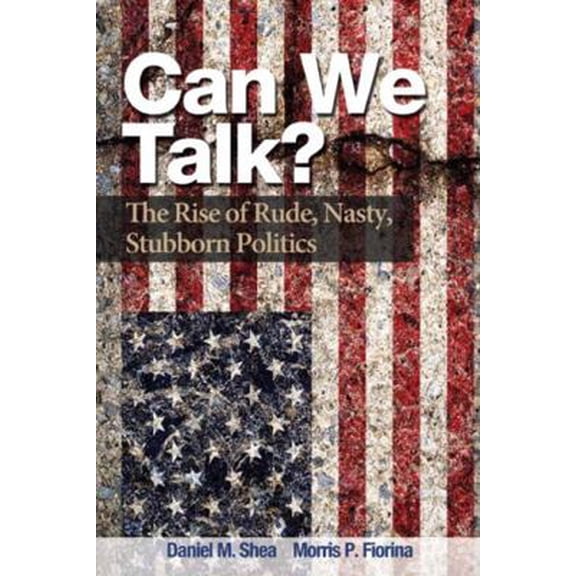 Pre-Owned Can We Talk?: The Rise of Rude, Nasty, Stubborn Politics (Paperback) 0205885187 9780205885183