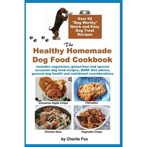 Pre-Owned The Healthy Homemade Dog Food Cookbook: Over 60 Beg-Worthy Quick and Easy Dog Treat Recipes: Includes vegetarian, gluten-free and special occasion d (Paperback) 192787016X 9781927870167